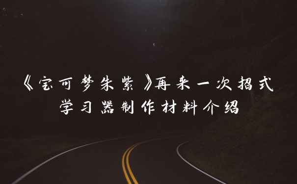 《宝可梦朱紫》再来一次招式学习器制作材料介绍