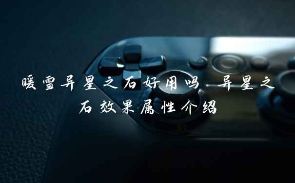 暖雪异星之石好用吗 异星之石效果属性介绍