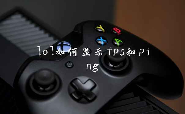 lol如何显示fps和ping