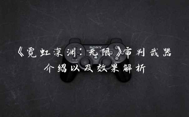 《霓虹深渊：无限》审判武器介绍以及效果解析