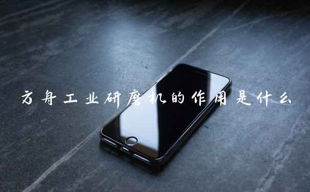 方舟工业研磨机的作用是什么