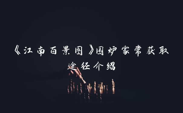 《江南百景图》围炉家常获取途径介绍