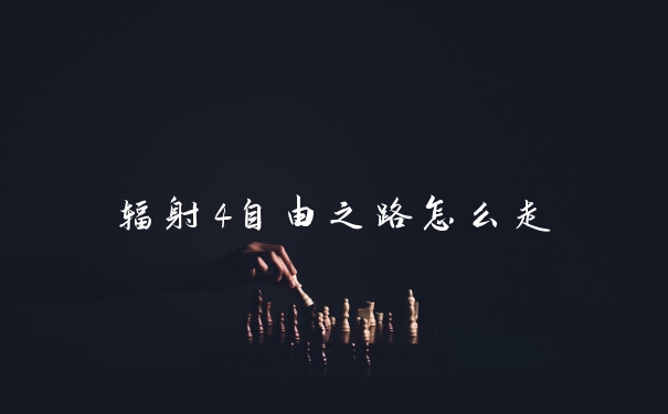 辐射4自由之路怎么走