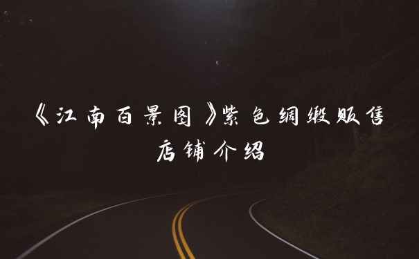 《江南百景图》紫色绸缎贩售店铺介绍