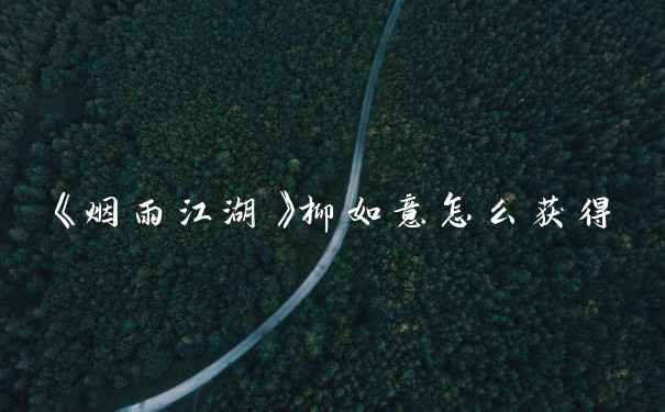 《烟雨江湖》柳如意怎么获得
