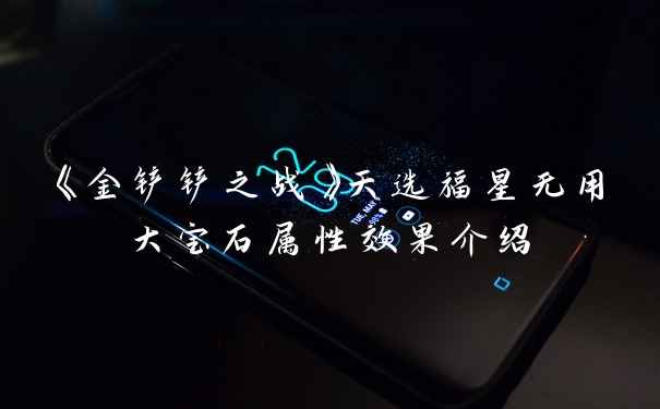 《金铲铲之战》天选福星无用大宝石属性效果介绍