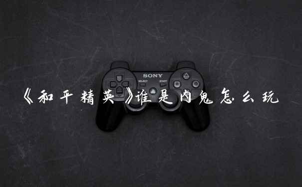 《和平精英》谁是内鬼怎么玩