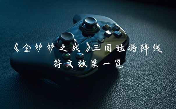 《金铲铲之战》三国猛将阵线符文效果一览