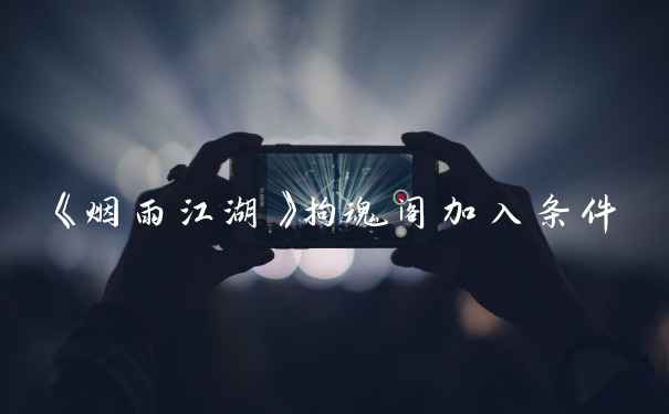 《烟雨江湖》拘魂阁加入条件