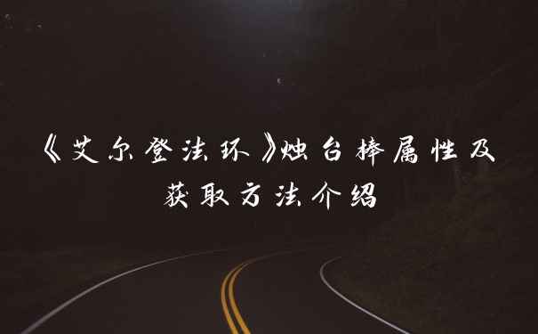 《艾尔登法环》烛台棒属性及获取方法介绍