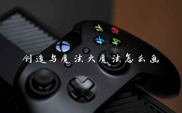 创造与魔法火魔法怎么画