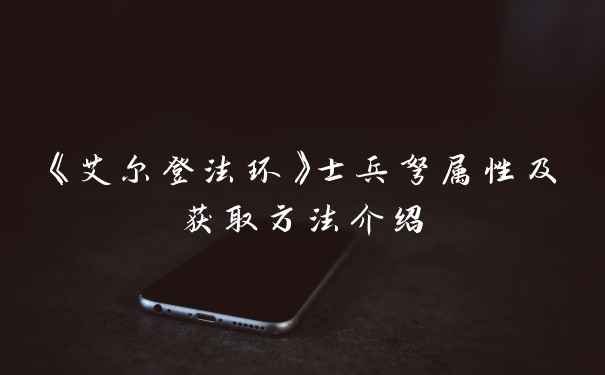 《艾尔登法环》士兵弩属性及获取方法介绍