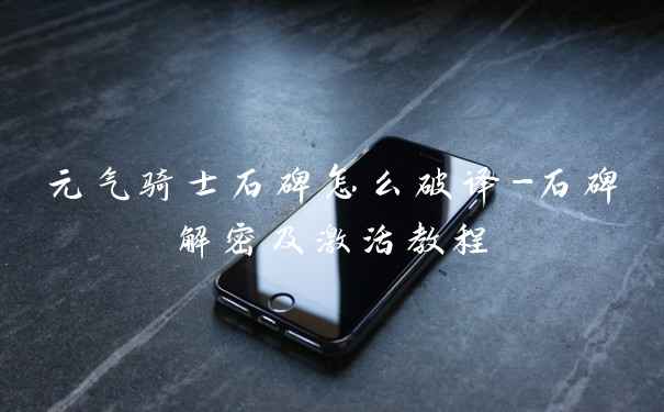 元气骑士石碑怎么破译-石碑解密及激活教程