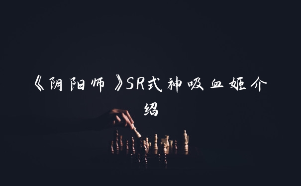《阴阳师》SR式神吸血姬介绍