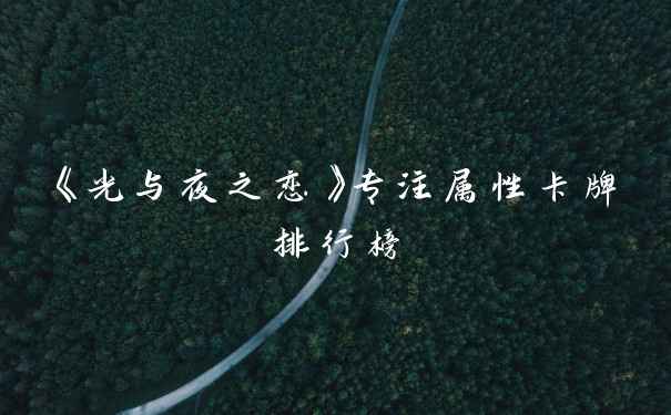 《光与夜之恋》专注属性卡牌排行榜