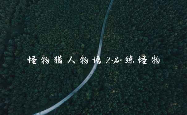 怪物猎人物语2必练怪物