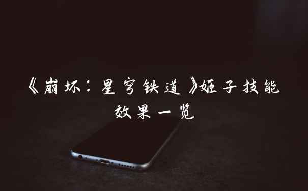 《崩坏：星穹铁道》姬子技能效果一览