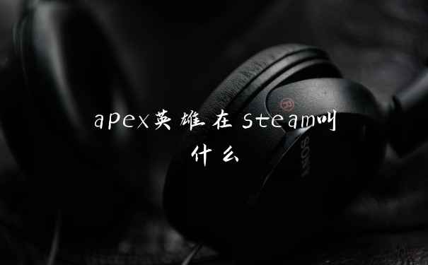 apex英雄在steam叫什么
