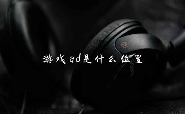 游戏ad是什么位置