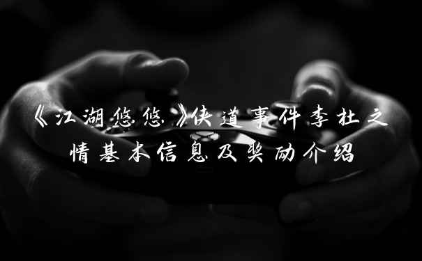 《江湖悠悠》侠道事件李杜之情基本信息及奖励介绍