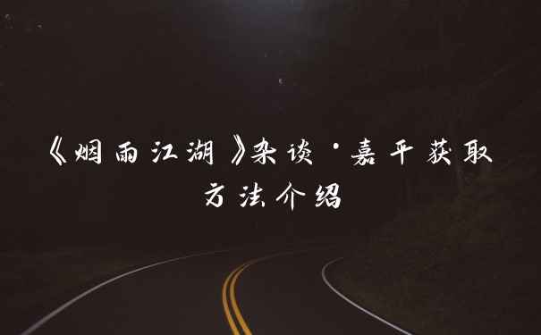 《烟雨江湖》杂谈·嘉平获取方法介绍