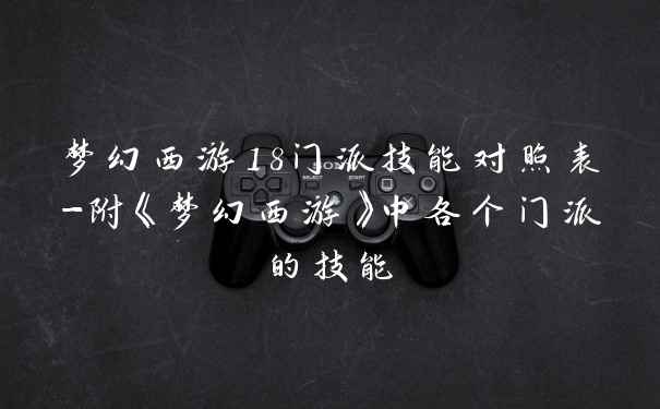梦幻西游18门派技能对照表-附《梦幻西游》中各个门派的技能