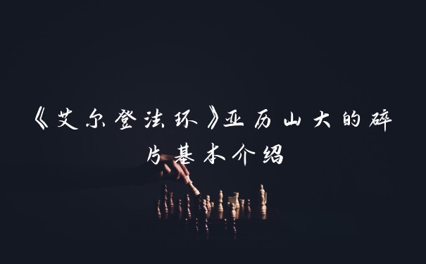 《艾尔登法环》亚历山大的碎片基本介绍