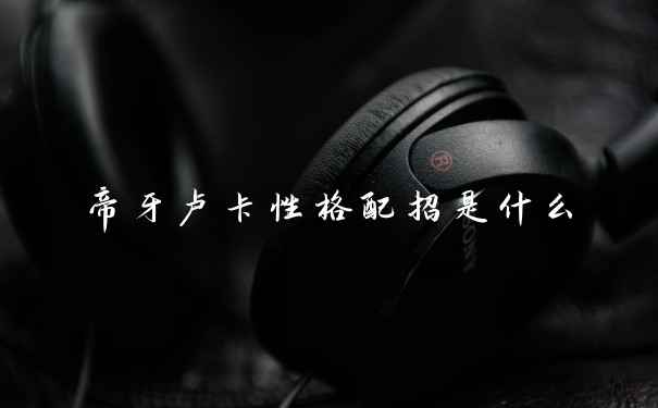 帝牙卢卡性格配招是什么