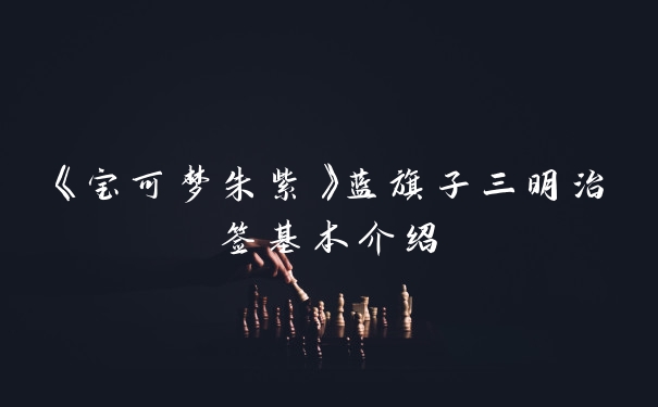 《宝可梦朱紫》蓝旗子三明治签基本介绍