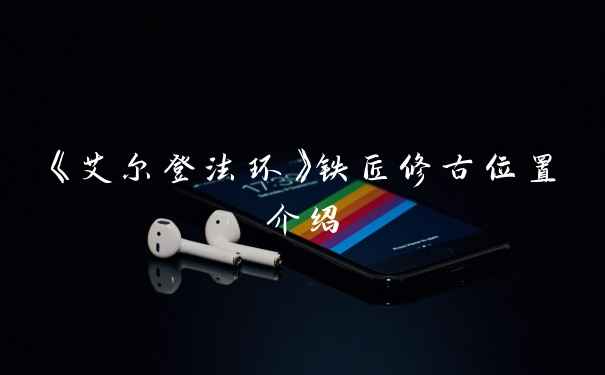 《艾尔登法环》铁匠修古位置介绍