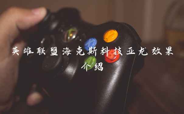 英雄联盟海克斯科技亚龙效果介绍