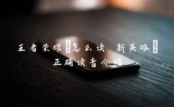 王者荣耀暃怎么读 新英雄暃正确读音介绍