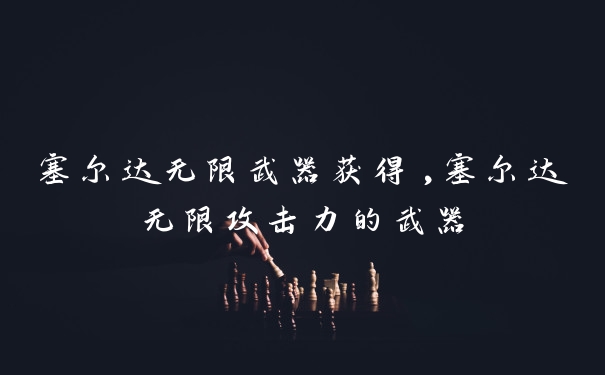 塞尔达无限武器获得,塞尔达无限攻击力的武器