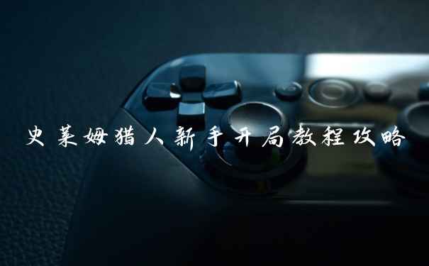 史莱姆猎人新手开局教程攻略