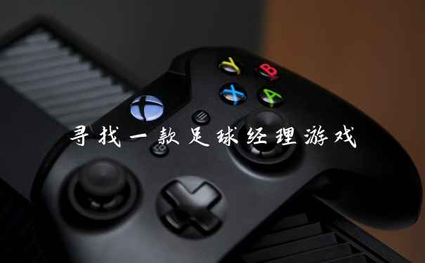 寻找一款足球经理游戏
