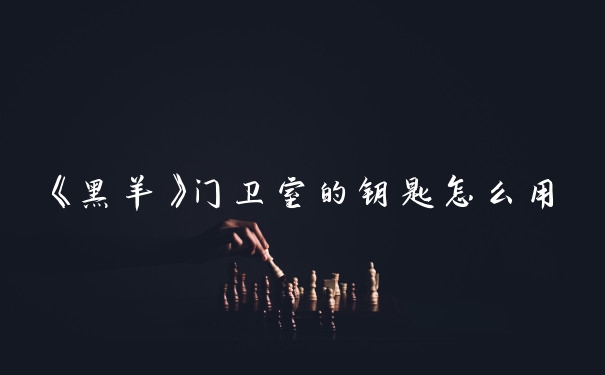 《黑羊》门卫室的钥匙怎么用