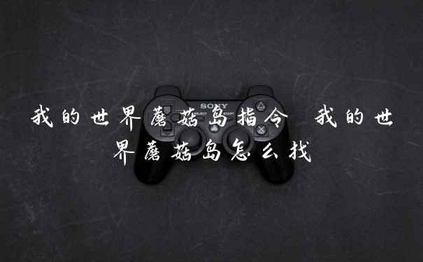 我的世界蘑菇岛指令 我的世界蘑菇岛怎么找
