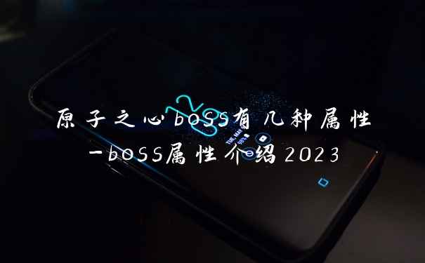 原子之心boss有几种属性-boss属性介绍2023