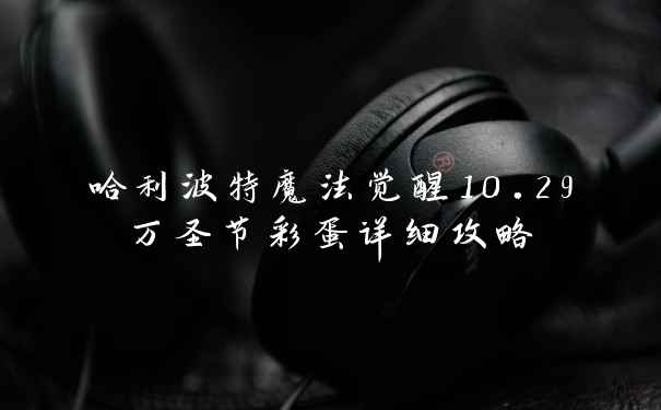 哈利波特魔法觉醒10.29万圣节彩蛋详细攻略