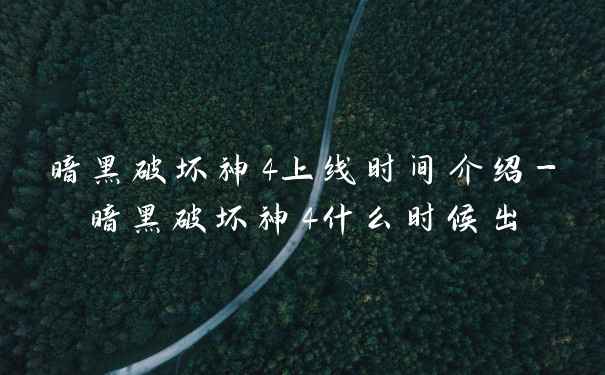 暗黑破坏神4上线时间介绍-暗黑破坏神4什么时候出