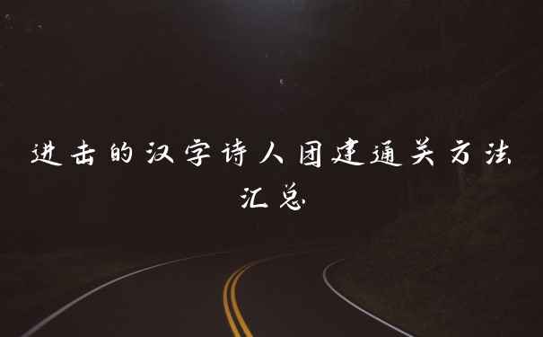 进击的汉字诗人团建通关方法汇总
