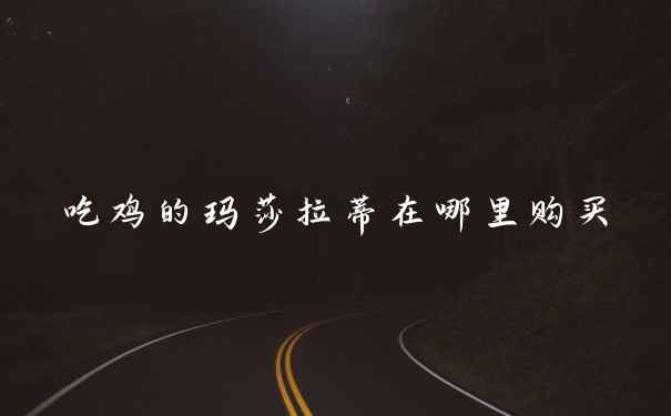吃鸡的玛莎拉蒂在哪里购买