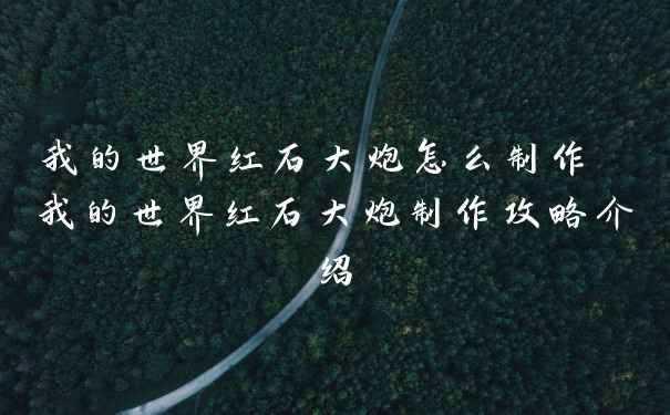 我的世界红石大炮怎么制作 我的世界红石大炮制作攻略介绍