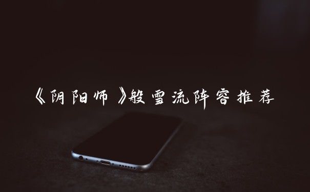 《阴阳师》般雪流阵容推荐