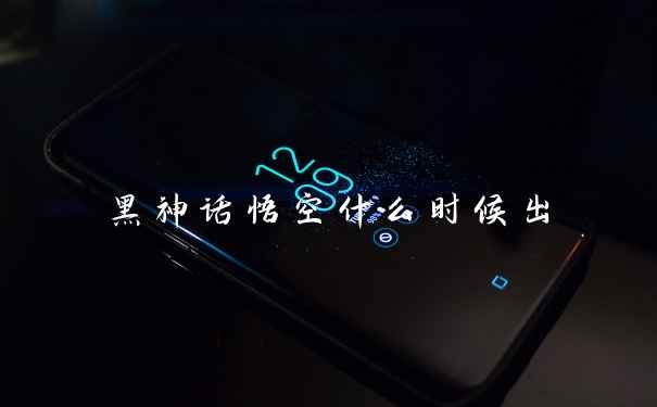 黑神话悟空什么时候出