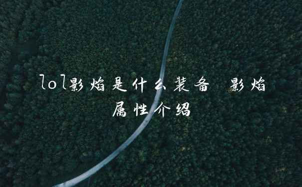 lol影焰是什么装备 影焰属性介绍