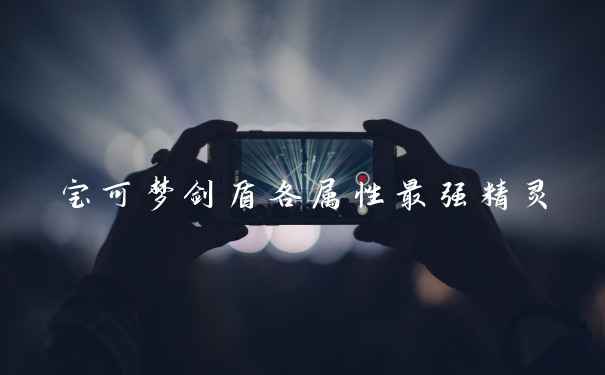 宝可梦剑盾各属性最强精灵