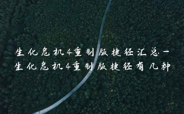 生化危机4重制版捷径汇总-生化危机4重制版捷径有几种