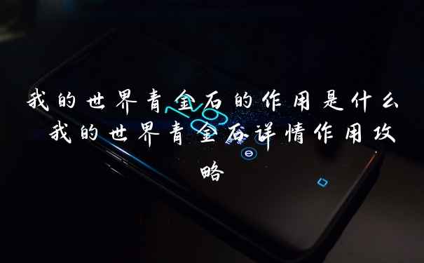 我的世界青金石的作用是什么 我的世界青金石详情作用攻略