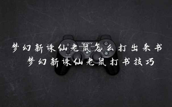 梦幻新诛仙老鼠怎么打出来书 梦幻新诛仙老鼠打书技巧